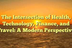 The Intersection of Health, Technology, Finance, and Travel: A Modern Perspective
