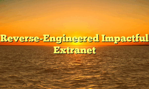 Reverse-Engineered Impactful Extranet