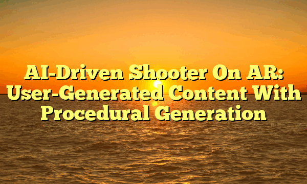 AI-Driven Shooter On AR: User-Generated Content With Procedural Generation