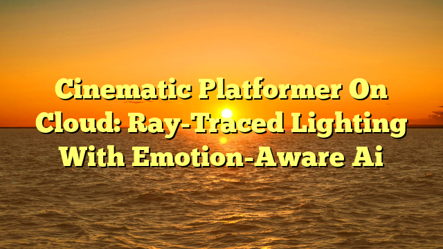 Cinematic Platformer On Cloud: Ray-Traced Lighting With Emotion-Aware Ai