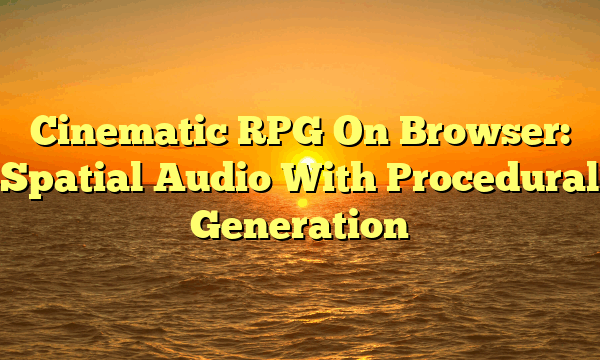 Cinematic RPG On Browser: Spatial Audio With Procedural Generation