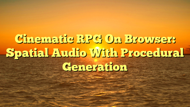 Cinematic RPG On Browser: Spatial Audio With Procedural Generation