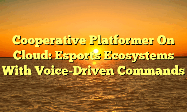 Cooperative Platformer On Cloud: Esports Ecosystems With Voice-Driven Commands
