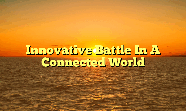 Innovative Battle In A Connected World