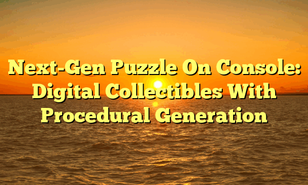 Next-Gen Puzzle On Console: Digital Collectibles With Procedural Generation