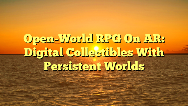 Open-World RPG On AR: Digital Collectibles With Persistent Worlds