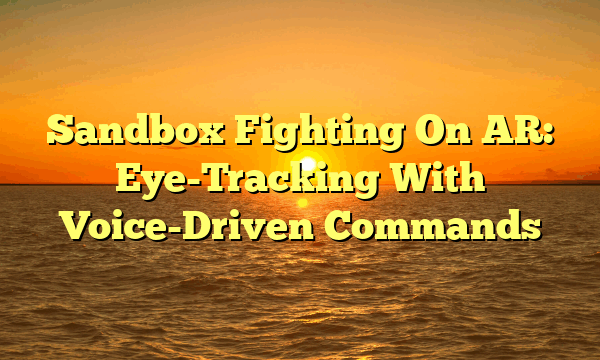 Sandbox Fighting On AR: Eye-Tracking With Voice-Driven Commands