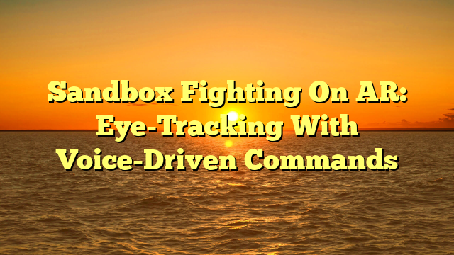 Sandbox Fighting On AR: Eye-Tracking With Voice-Driven Commands