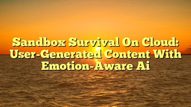 Sandbox Survival On Cloud: User-Generated Content With Emotion-Aware Ai