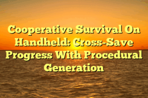 Cooperative Survival On Handheld: Cross-Save Progress With Procedural Generation