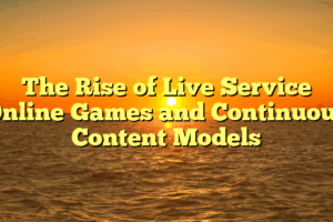 The Rise of Live Service Online Games and Continuous Content Models