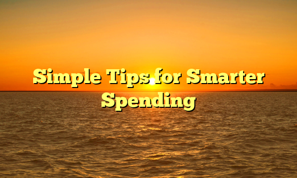 Simple Tips for Smarter Spending