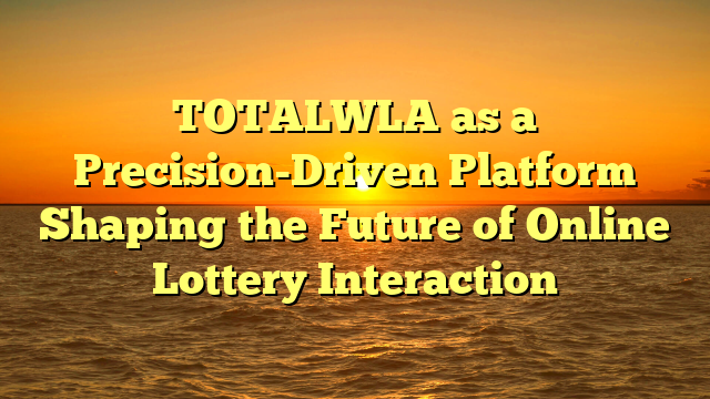 TOTALWLA as a Precision-Driven Platform Shaping the Future of Online Lottery Interaction