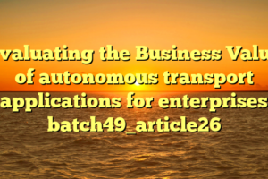 Evaluating the Business Value of autonomous transport applications for enterprises batch49_article26