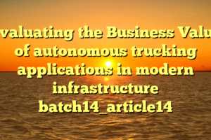 Evaluating the Business Value of autonomous trucking applications in modern infrastructure batch14_article14