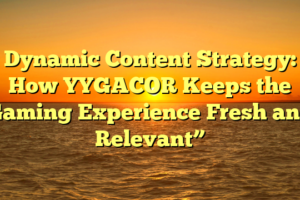 Dynamic Content Strategy: How YYGACOR Keeps the Gaming Experience Fresh and Relevant”