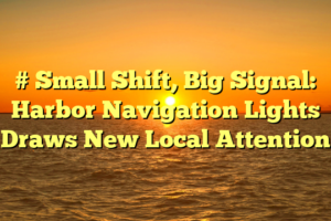 # Small Shift, Big Signal: Harbor Navigation Lights Draws New Local Attention