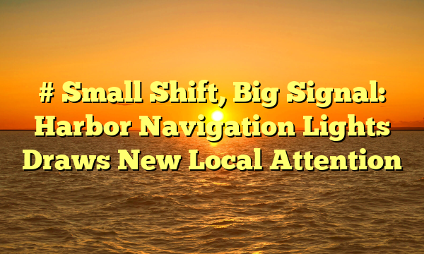 # Small Shift, Big Signal: Harbor Navigation Lights Draws New Local Attention