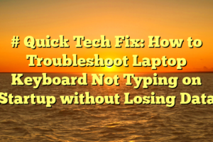 # Quick Tech Fix: How to Troubleshoot Laptop Keyboard Not Typing on Startup without Losing Data