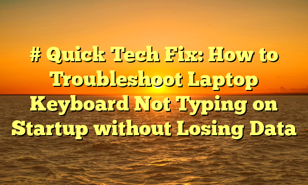 # Quick Tech Fix: How to Troubleshoot Laptop Keyboard Not Typing on Startup without Losing Data
