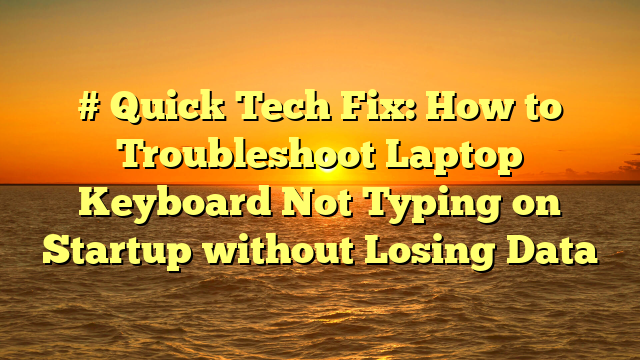 # Quick Tech Fix: How to Troubleshoot Laptop Keyboard Not Typing on Startup without Losing Data