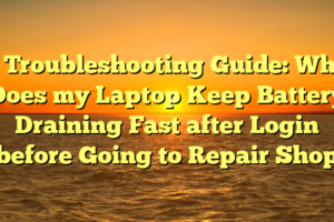# Troubleshooting Guide: Why Does my Laptop Keep Battery Draining Fast after Login before Going to Repair Shop