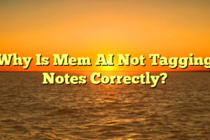 Why Is Mem AI Not Tagging Notes Correctly?