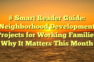 # Smart Reader Guide: Neighborhood Development Projects for Working Families Why It Matters This Month