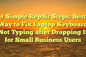 # Simple Repair Steps: Best Way to Fix Laptop Keyboard Not Typing after Dropping It for Small Business Users